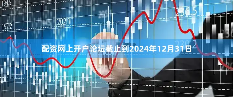 配资网上开户论坛截止到2024年12月31日