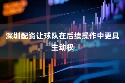 深圳配资让球队在后续操作中更具主动权