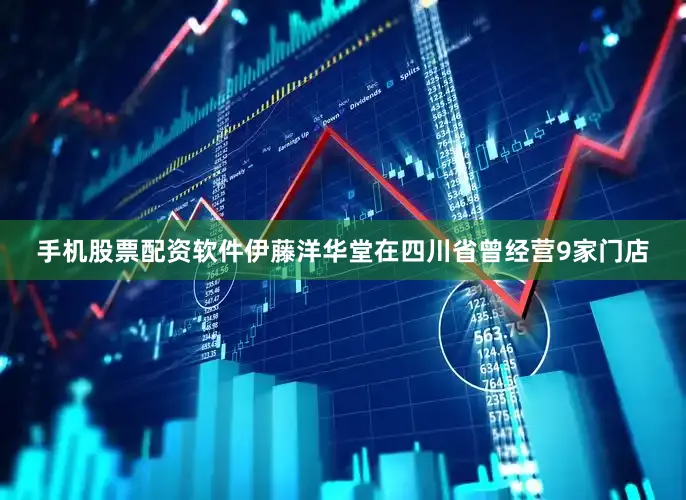 手机股票配资软件伊藤洋华堂在四川省曾经营9家门店