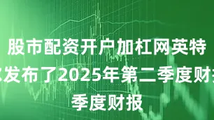 股市配资开户加杠网英特尔发布了2025年第二季度财报