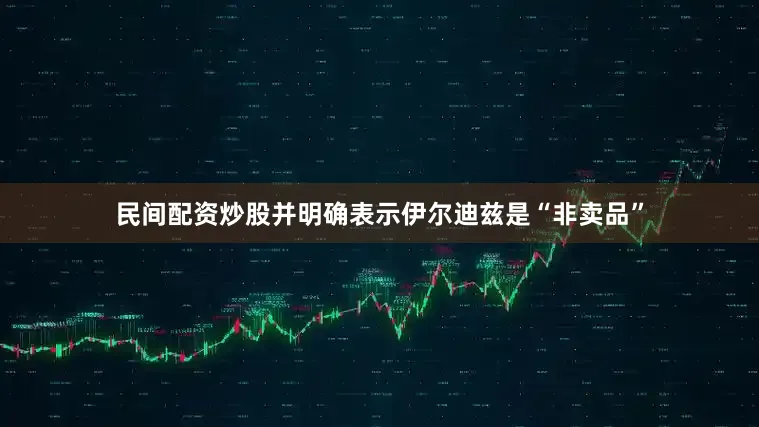 民间配资炒股并明确表示伊尔迪兹是“非卖品”