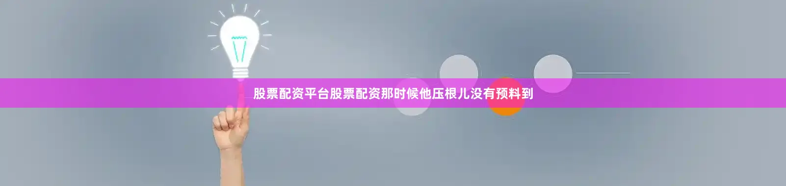股票配资平台股票配资那时候他压根儿没有预料到